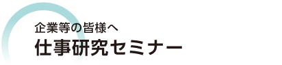 企業等の皆様へ 仕事研究セミナー