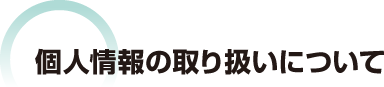 個人情報の取り扱いについて